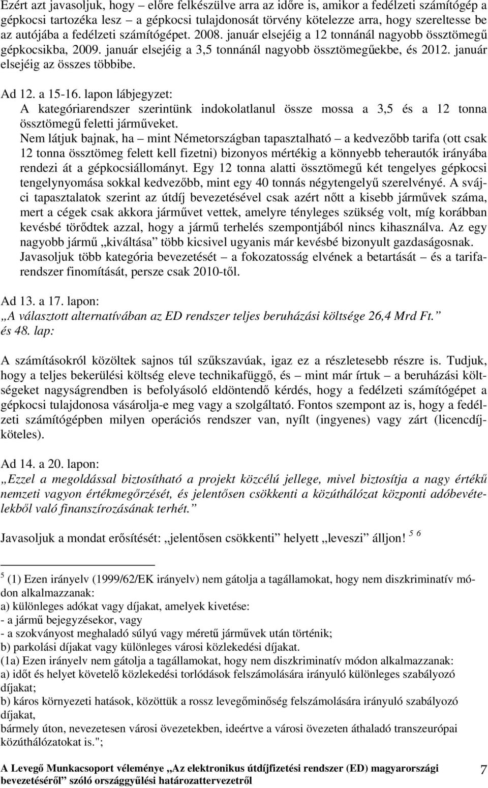 Ad 12. a 15-16. lapon lábjegyzet: A kategóriarendszer szerintünk indokolatlanul össze mossa a 3,5 és a 12 tonna össztömegű feletti járműveket.