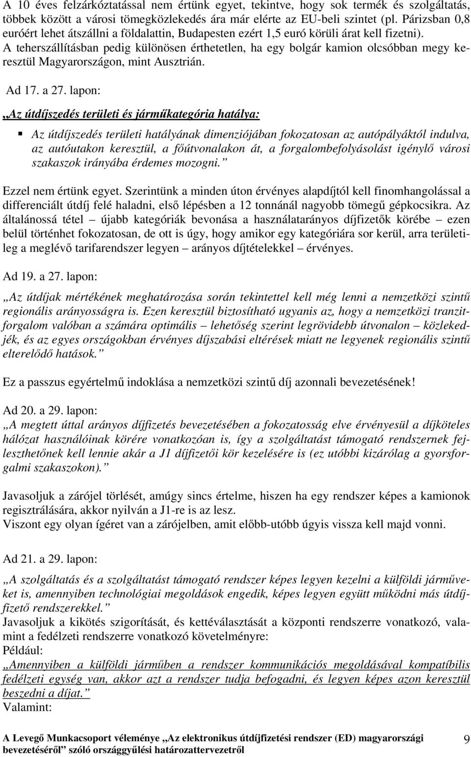 A teherszállításban pedig különösen érthetetlen, ha egy bolgár kamion olcsóbban megy keresztül Magyarországon, mint Ausztrián. Ad 17. a 27.