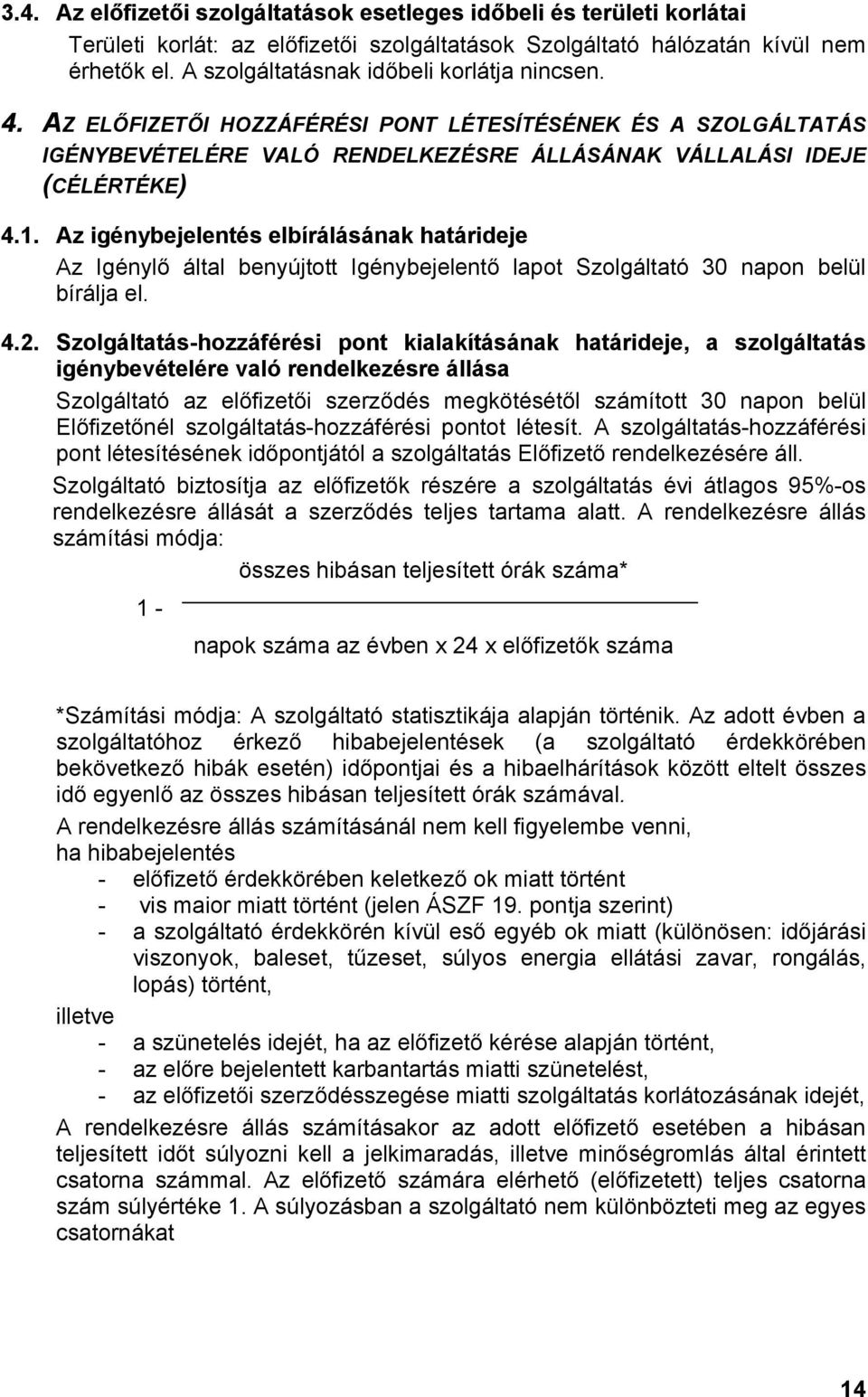 Az igénybejelentés elbírálásának határideje Az Igénylő által benyújtott Igénybejelentő lapot Szolgáltató 30 napon belül bírálja el. 4.2.