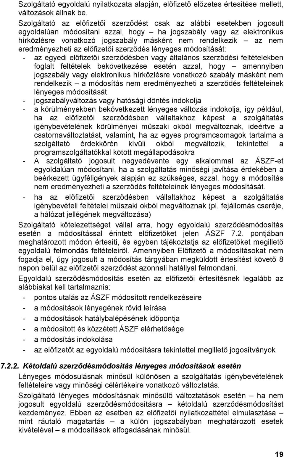 az nem eredményezheti az előfizetői szerződés lényeges módosítását: - az egyedi előfizetői szerződésben vagy általános szerződési feltételekben foglalt feltételek bekövetkezése esetén azzal, hogy