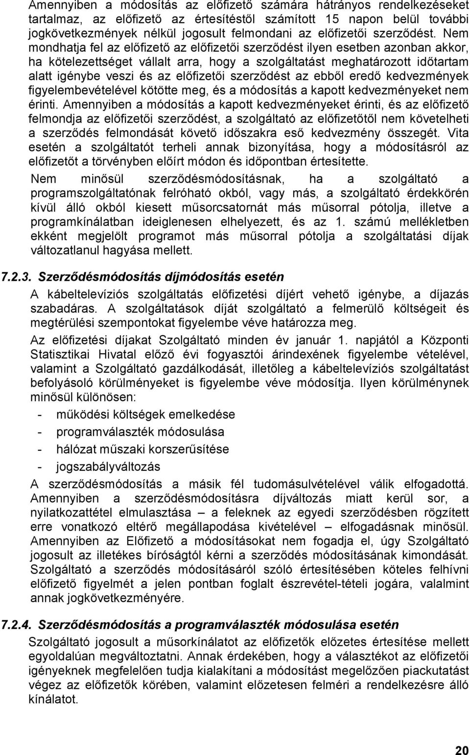 Nem mondhatja fel az előfizető az előfizetői szerződést ilyen esetben azonban akkor, ha kötelezettséget vállalt arra, hogy a szolgáltatást meghatározott időtartam alatt igénybe veszi és az előfizetői