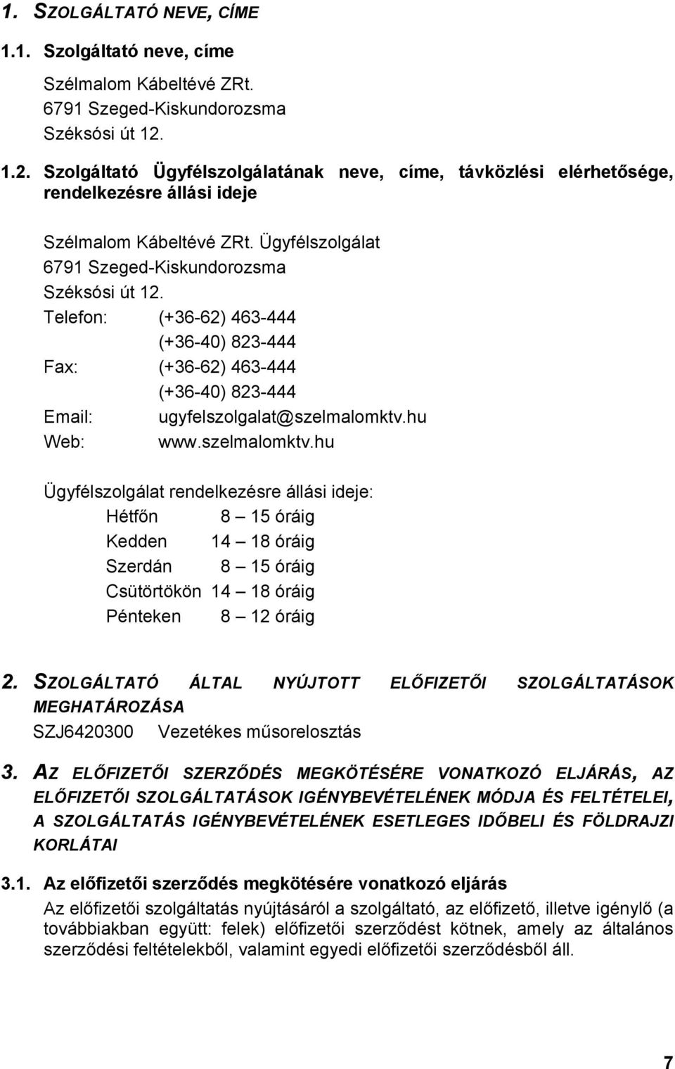 Telefon: (+36-62) 463-444 (+36-40) 823-444 Fax: (+36-62) 463-444 (+36-40) 823-444 Email: ugyfelszolgalat@szelmalomktv.