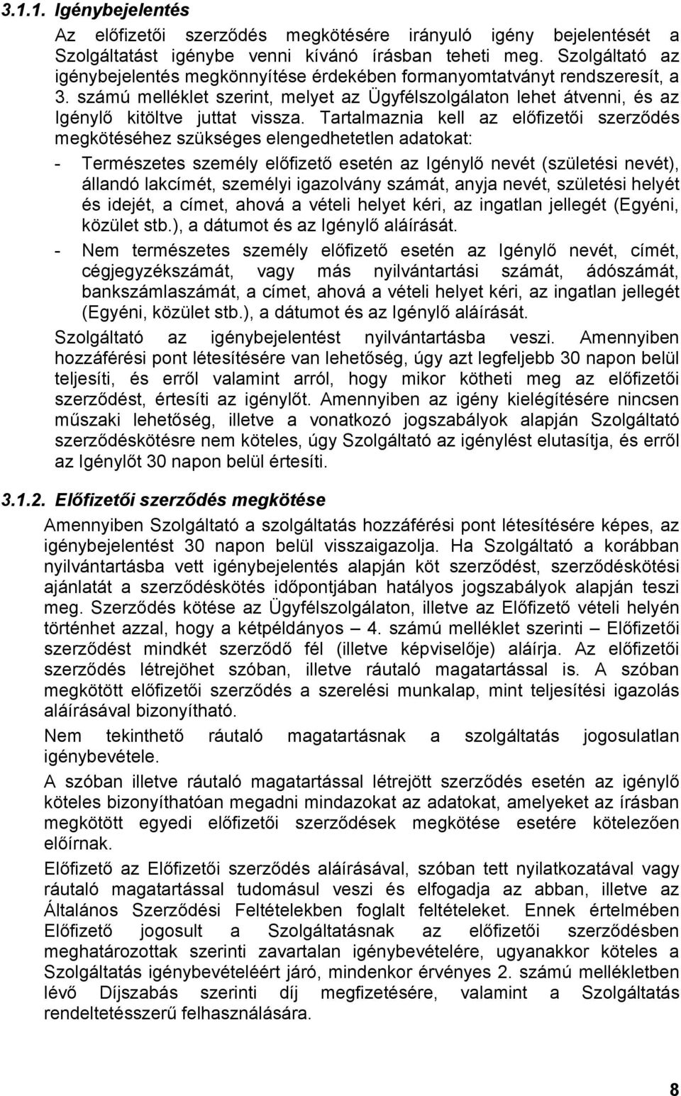 Tartalmaznia kell az előfizetői szerződés megkötéséhez szükséges elengedhetetlen adatokat: - Természetes személy előfizető esetén az Igénylő nevét (születési nevét), állandó lakcímét, személyi