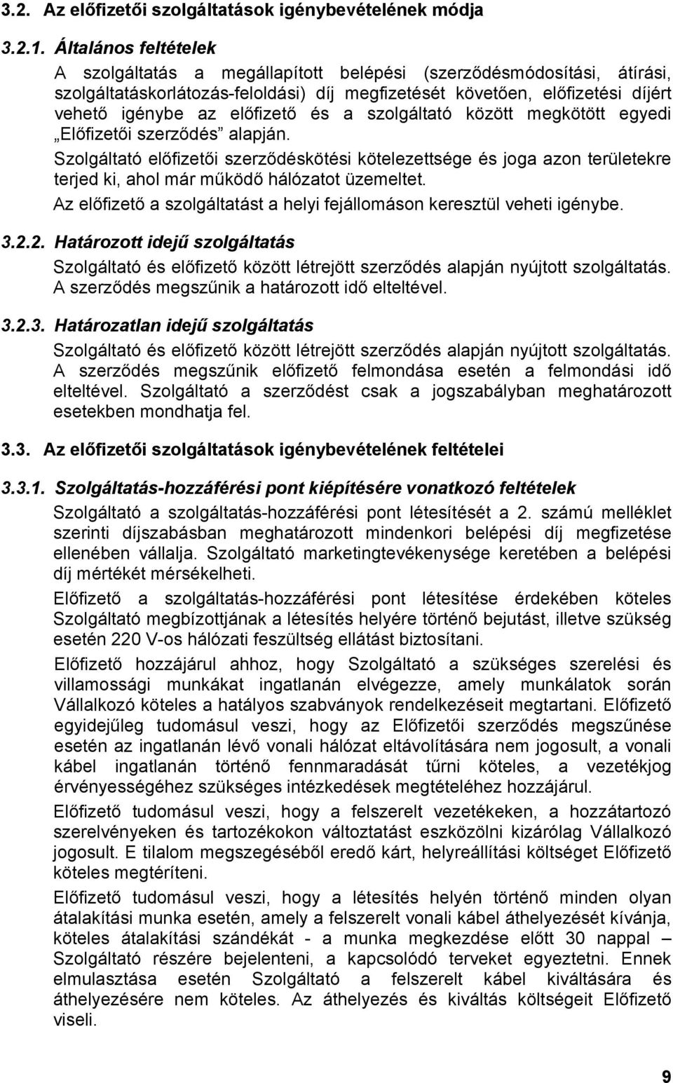 és a szolgáltató között megkötött egyedi Előfizetői szerződés alapján. Szolgáltató előfizetői szerződéskötési kötelezettsége és joga azon területekre terjed ki, ahol már működő hálózatot üzemeltet.