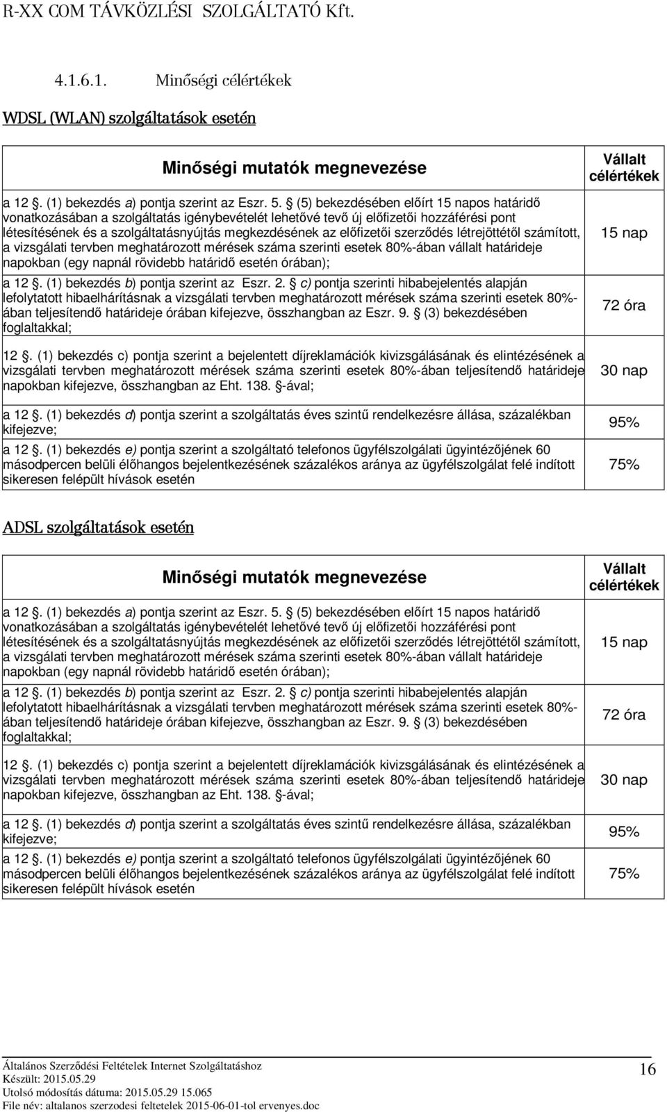 létrejöttétl számított, a vizsgálati tervben meghatározott mérések száma szerinti esetek 80%-ában vállalt határideje napokban (egy napnál rövidebb határid esetén órában); a 12.