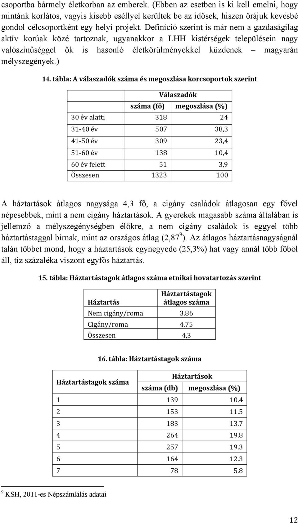 Definíció szerint is már nem a gazdaságilag aktív korúak közé tartoznak, ugyanakkor a LHH kistérségek településein nagy valószínűséggel ők is hasonló életkörülményekkel küzdenek magyarán