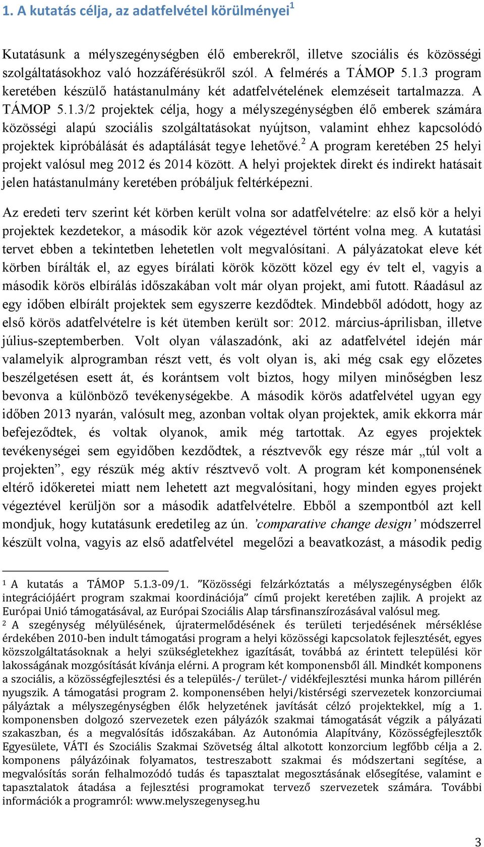 3/2 projektek célja, hogy a mélyszegénységben élő emberek számára közösségi alapú szociális szolgáltatásokat nyújtson, valamint ehhez kapcsolódó projektek kipróbálását és adaptálását tegye lehetővé.