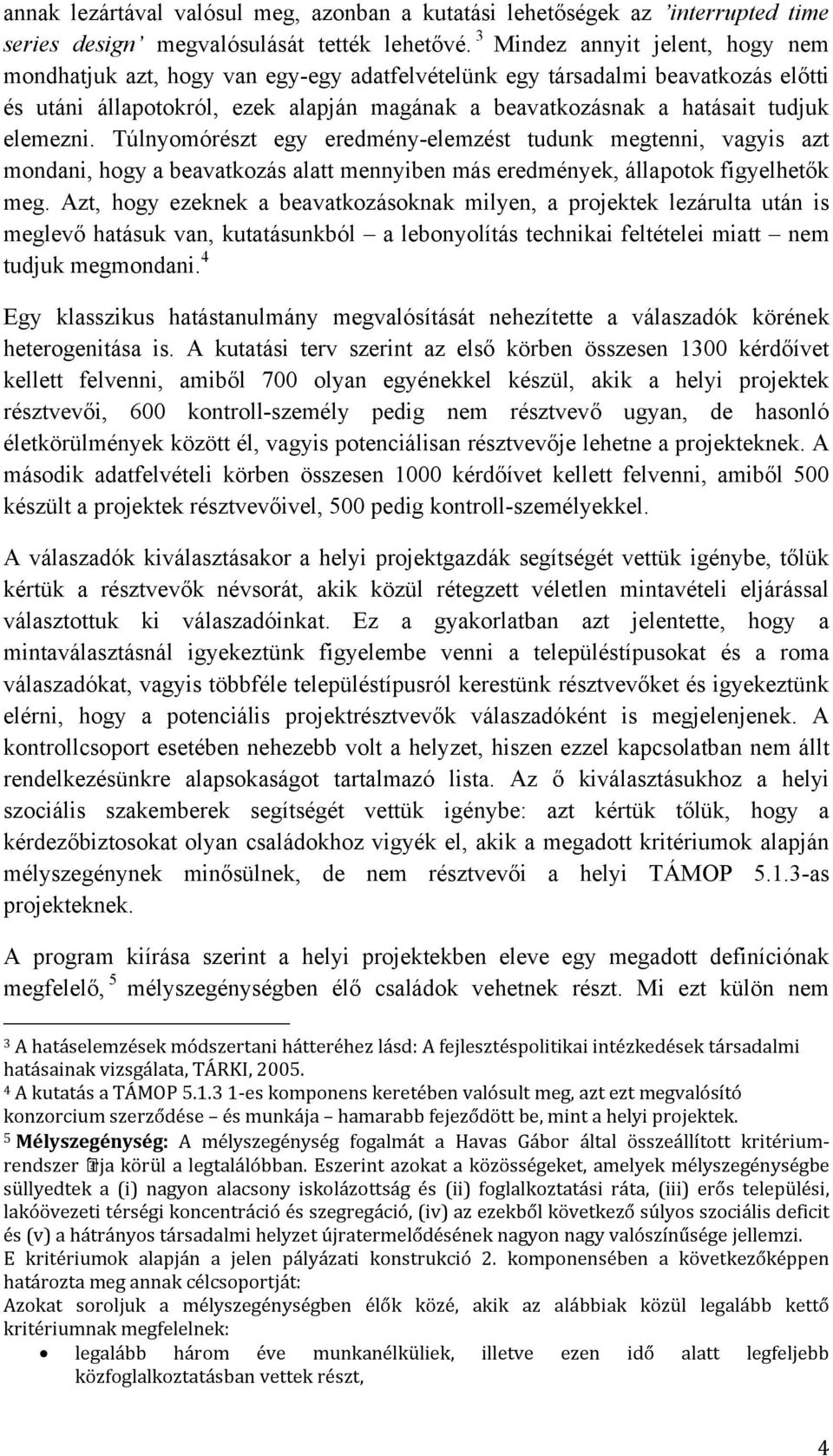 elemezni. Túlnyomórészt egy eredmény-elemzést tudunk megtenni, vagyis azt mondani, hogy a beavatkozás alatt mennyiben más eredmények, állapotok figyelhetők meg.