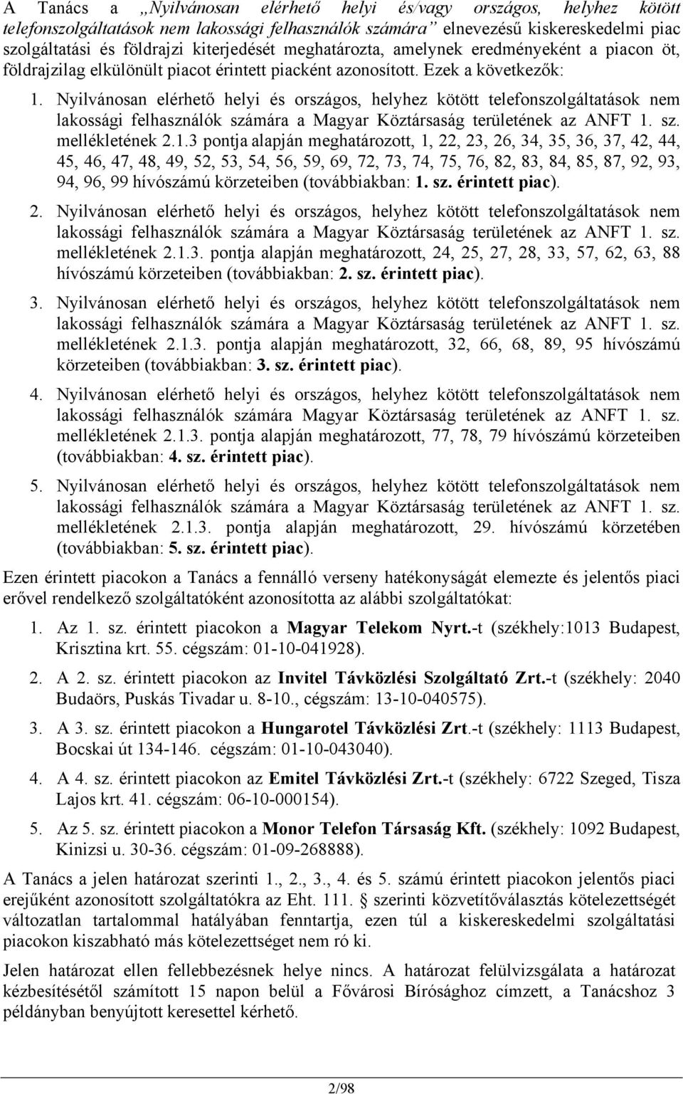 Nyilvánosan elérhető helyi és országos, helyhez kötött telefonszolgáltatások nem lakossági felhasználók számára a Magyar Köztársaság területének az ANFT 1.