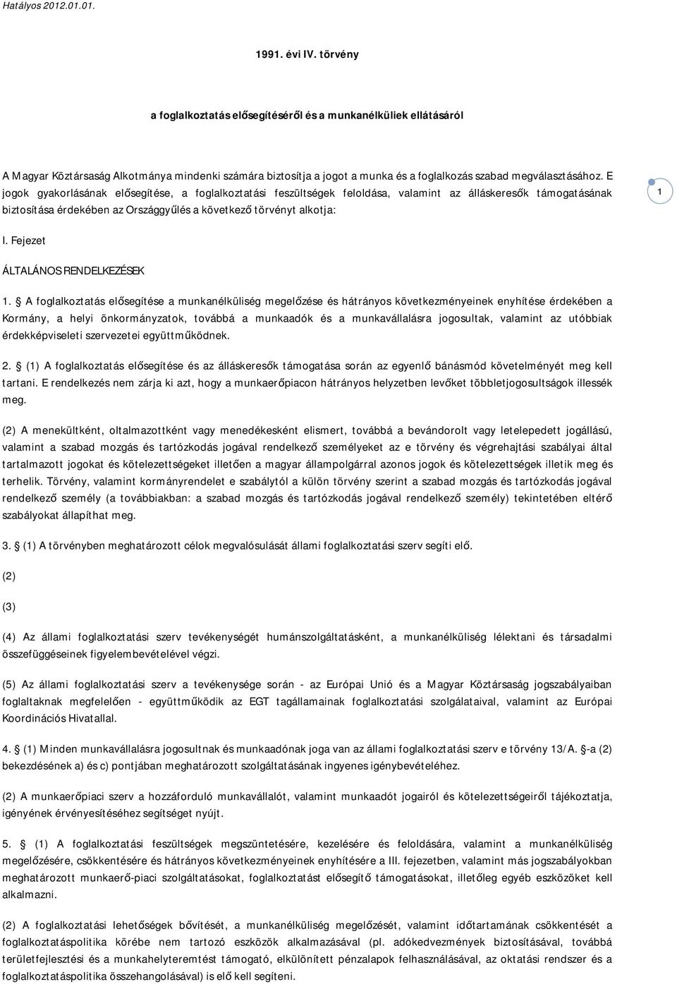 E jogok gyakorlásának elősegítése, a foglalkoztatási feszültségek feloldása, valamint az álláskeresők támogatásának biztosítása érdekében az Országgyűlés a következő törvényt alkotja: 1 I.