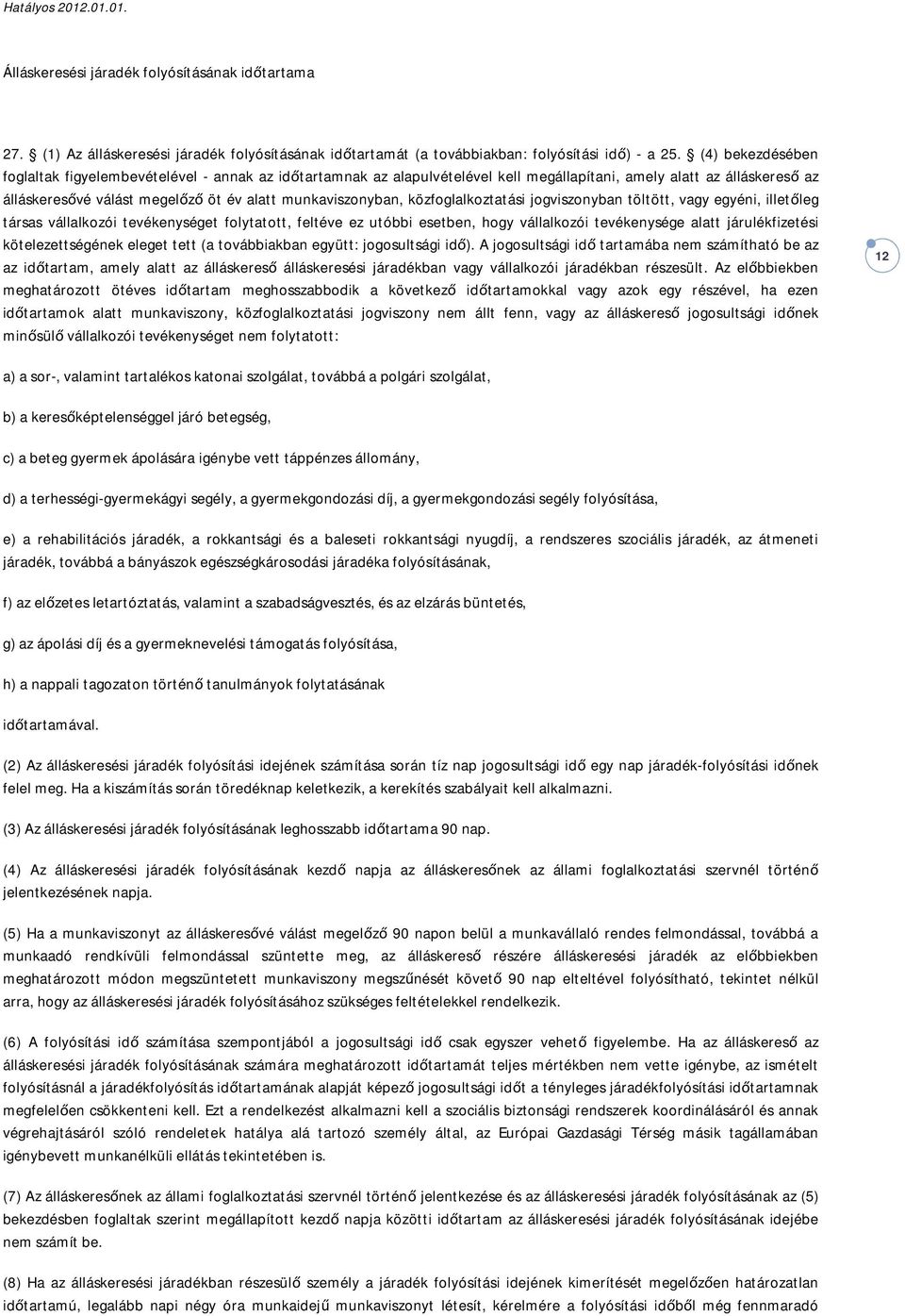 közfoglalkoztatási jogviszonyban töltött, vagy egyéni, illetőleg társas vállalkozói tevékenységet folytatott, feltéve ez utóbbi esetben, hogy vállalkozói tevékenysége alatt járulékfizetési