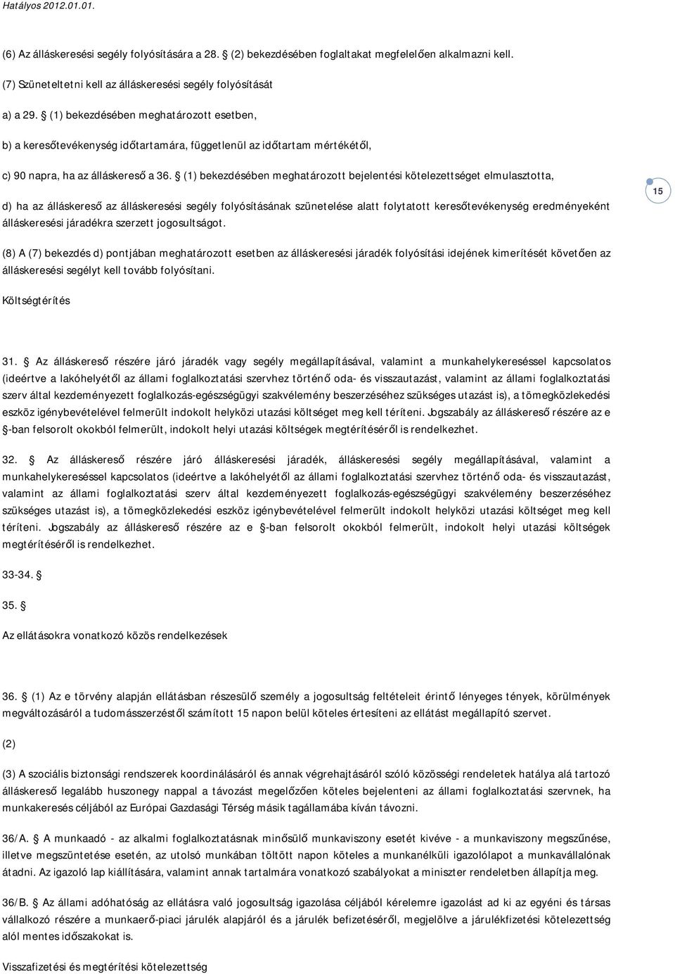 (1) bekezdésében meghatározott bejelentési kötelezettséget elmulasztotta, d) ha az álláskereső az álláskeresési segély folyósításának szünetelése alatt folytatott keresőtevékenység eredményeként