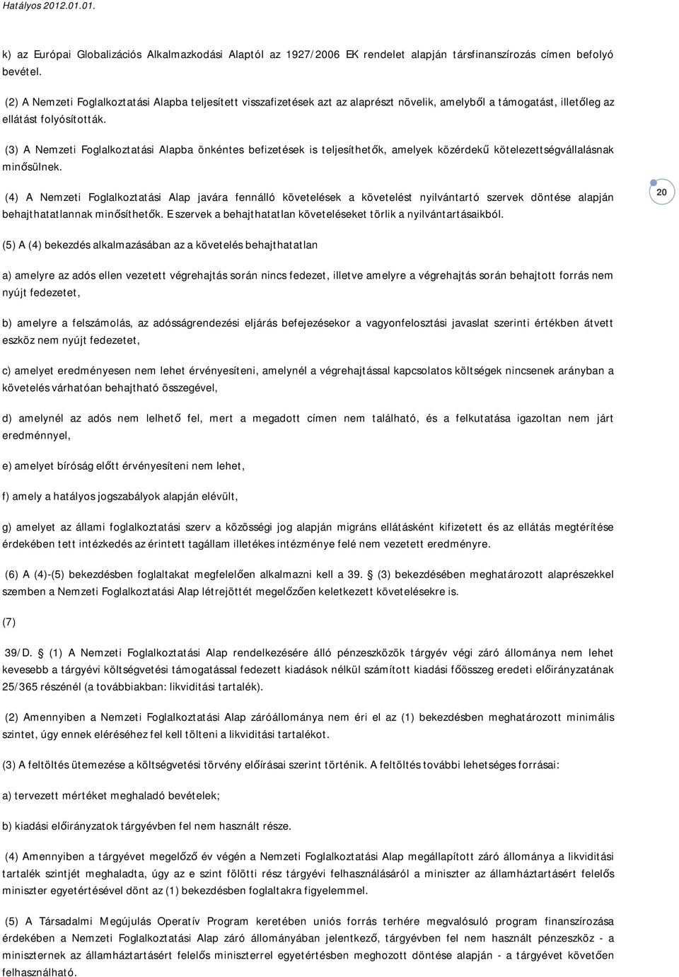 (3) A Nemzeti Foglalkoztatási Alapba önkéntes befizetések is teljesíthetők, amelyek közérdekű kötelezettségvállalásnak minősülnek.