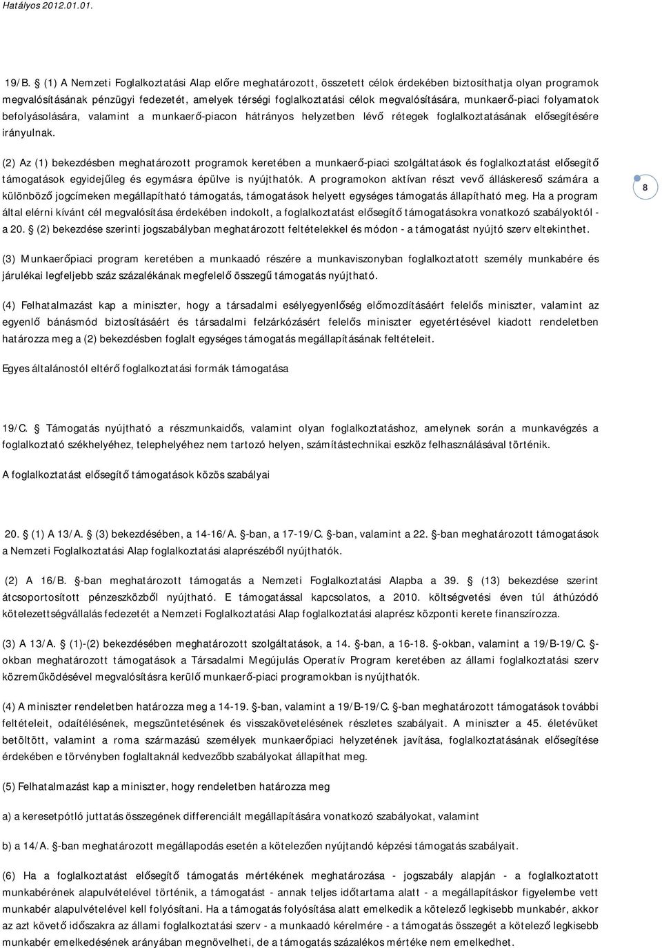 (2) Az (1) bekezdésben meghatározott programok keretében a munkaerő-piaci szolgáltatások és foglalkoztatást elősegítő támogatások egyidejűleg és egymásra épülve is nyújthatók.