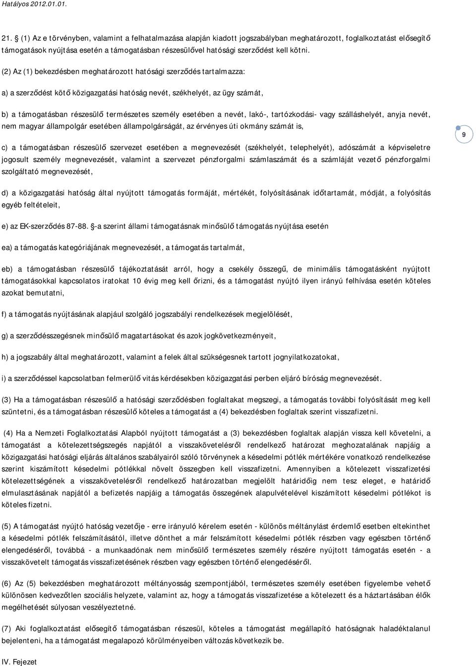 (2) Az (1) bekezdésben meghatározott hatósági szerződés tartalmazza: a) a szerződést kötő közigazgatási hatóság nevét, székhelyét, az ügy számát, b) a támogatásban részesülő természetes személy