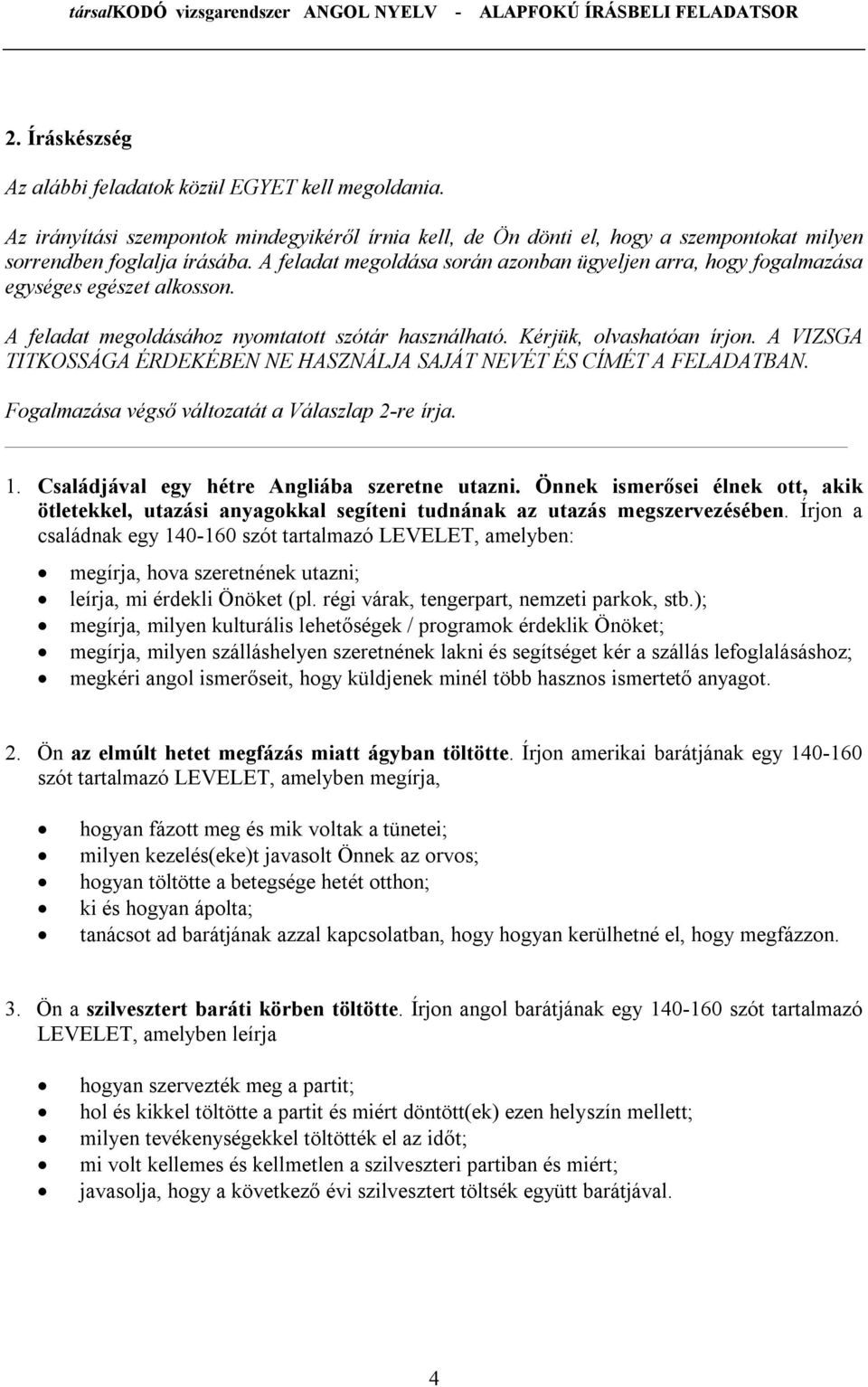 A VIZSGA TITKOSSÁGA ÉRDEKÉBEN NE HASZNÁLJA SAJÁT NEVÉT ÉS CÍMÉT A FELADATBAN. Fogalmazása végső változatát a Válaszlap 2-re írja. 1. Családjával egy hétre Angliába szeretne utazni.