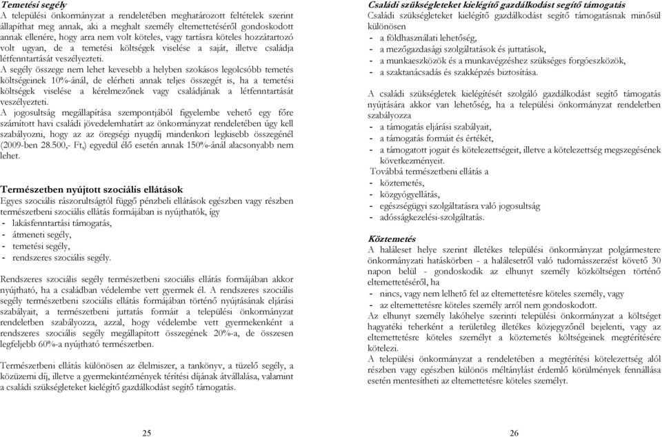 A segély összege nem lehet kevesebb a helyben szokásos legolcsóbb temetés költségeinek 10%-ánál, de elérheti annak teljes összegét is, ha a temetési költségek viselése a kérelmezőnek vagy családjának