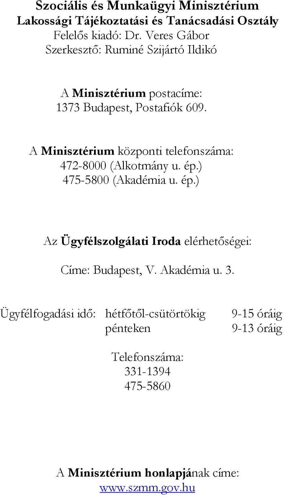 A Minisztérium központi telefonszáma: 472-8000 (Alkotmány u. ép.) 475-5800 (Akadémia u. ép.) Az Ügyfélszolgálati Iroda elérhetőségei: Címe: Budapest, V.