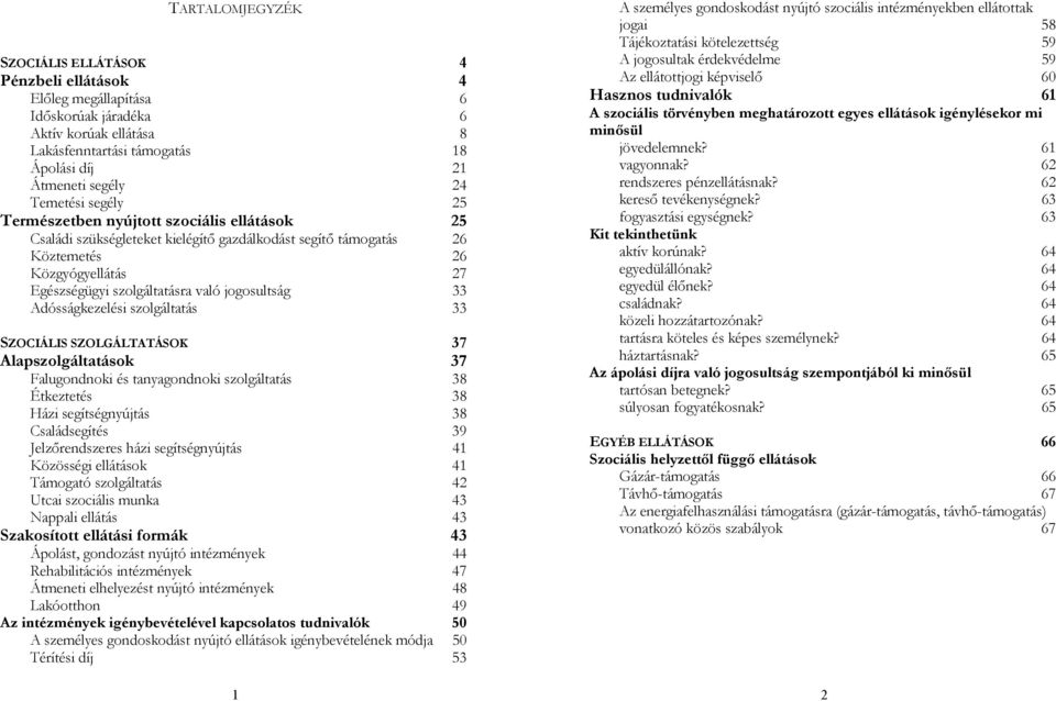 Lakásfenntartási támogatás 18 jövedelemnek? 61 Ápolási díj 21 vagyonnak? 62 Átmeneti segély 24 rendszeres pénzellátásnak? 62 Temetési segély 25 kereső tevékenységnek?