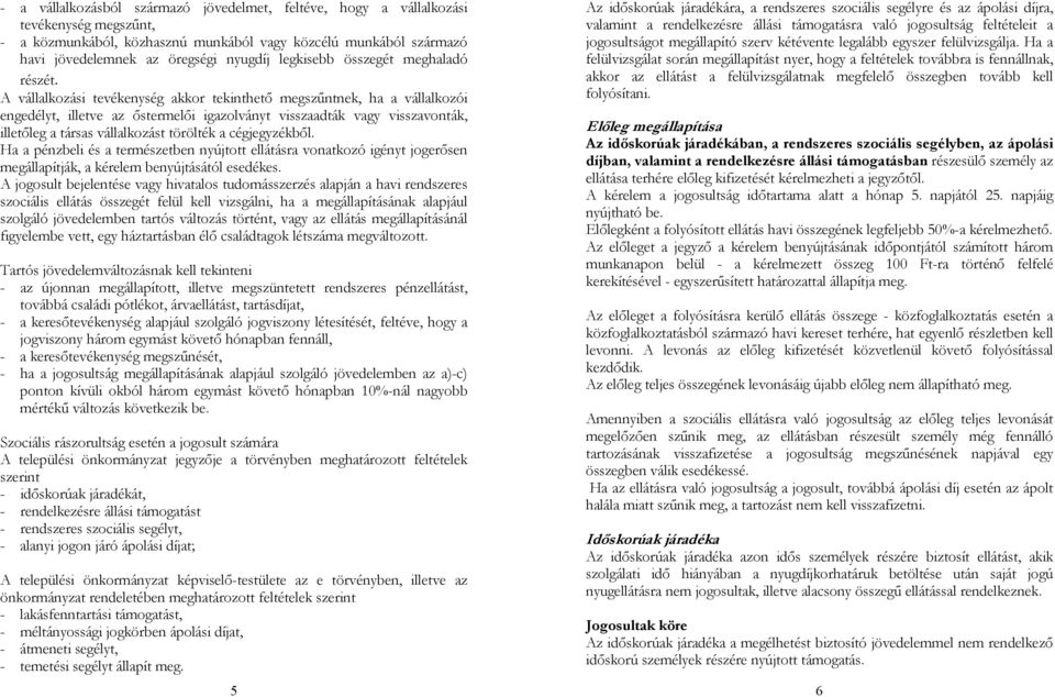 A vállalkozási tevékenység akkor tekinthető megszűntnek, ha a vállalkozói engedélyt, illetve az őstermelői igazolványt visszaadták vagy visszavonták, illetőleg a társas vállalkozást törölték a