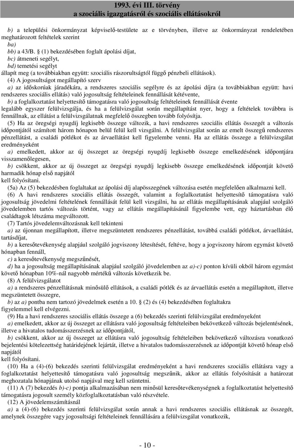 (4) A jogosultságot megállapító szerv a) az idıskorúak járadékára, a rendszeres szociális segélyre és az ápolási díjra (a továbbiakban együtt: havi rendszeres szociális ellátás) való jogosultság