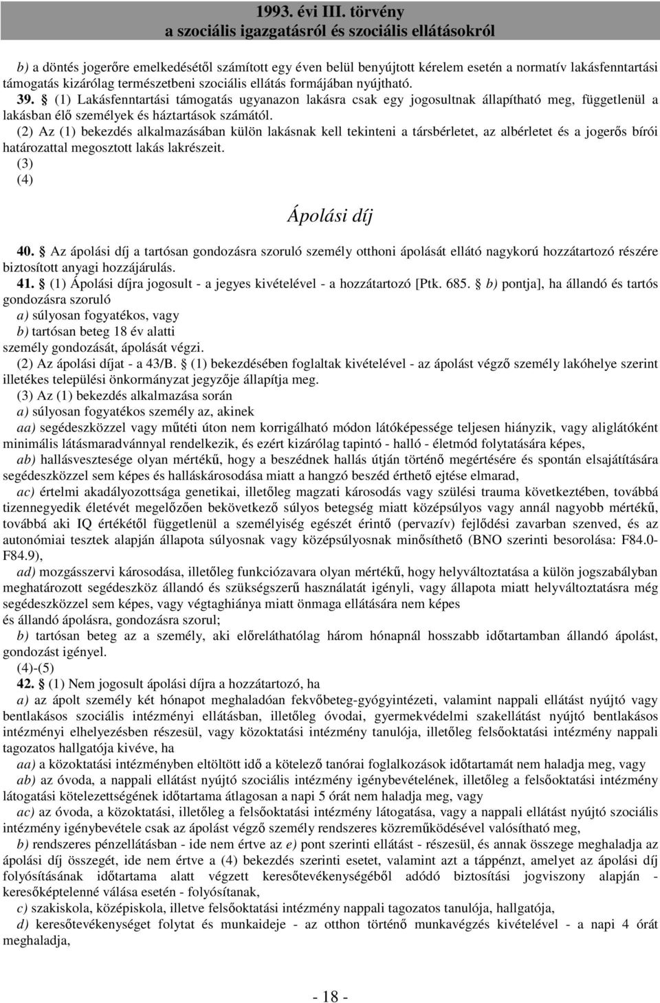 (2) Az (1) bekezdés alkalmazásában külön lakásnak kell tekinteni a társbérletet, az albérletet és a jogerıs bírói határozattal megosztott lakás lakrészeit. (3) (4) Ápolási díj 40.