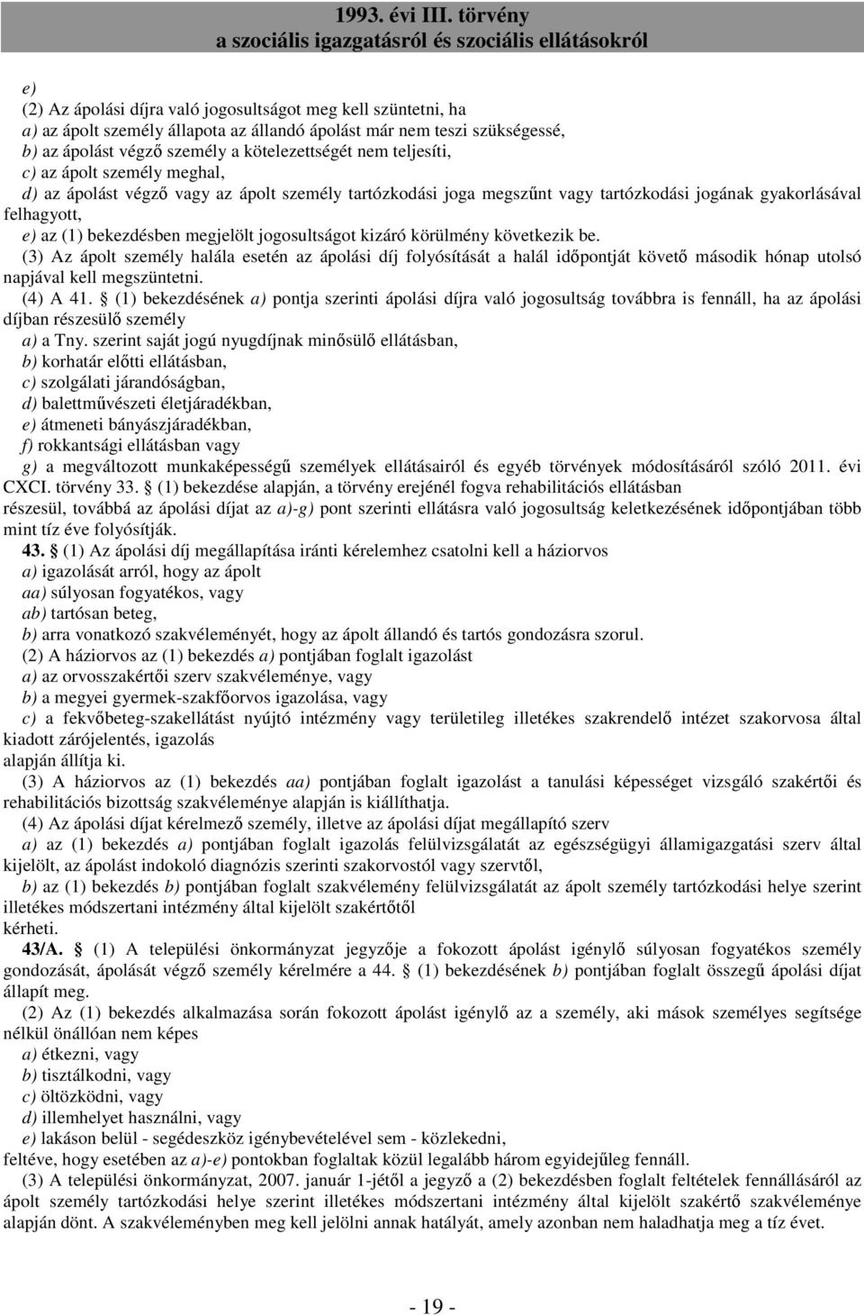 jogosultságot kizáró körülmény következik be. (3) Az ápolt személy halála esetén az ápolási díj folyósítását a halál idıpontját követı második hónap utolsó napjával kell megszüntetni. (4) A 41.