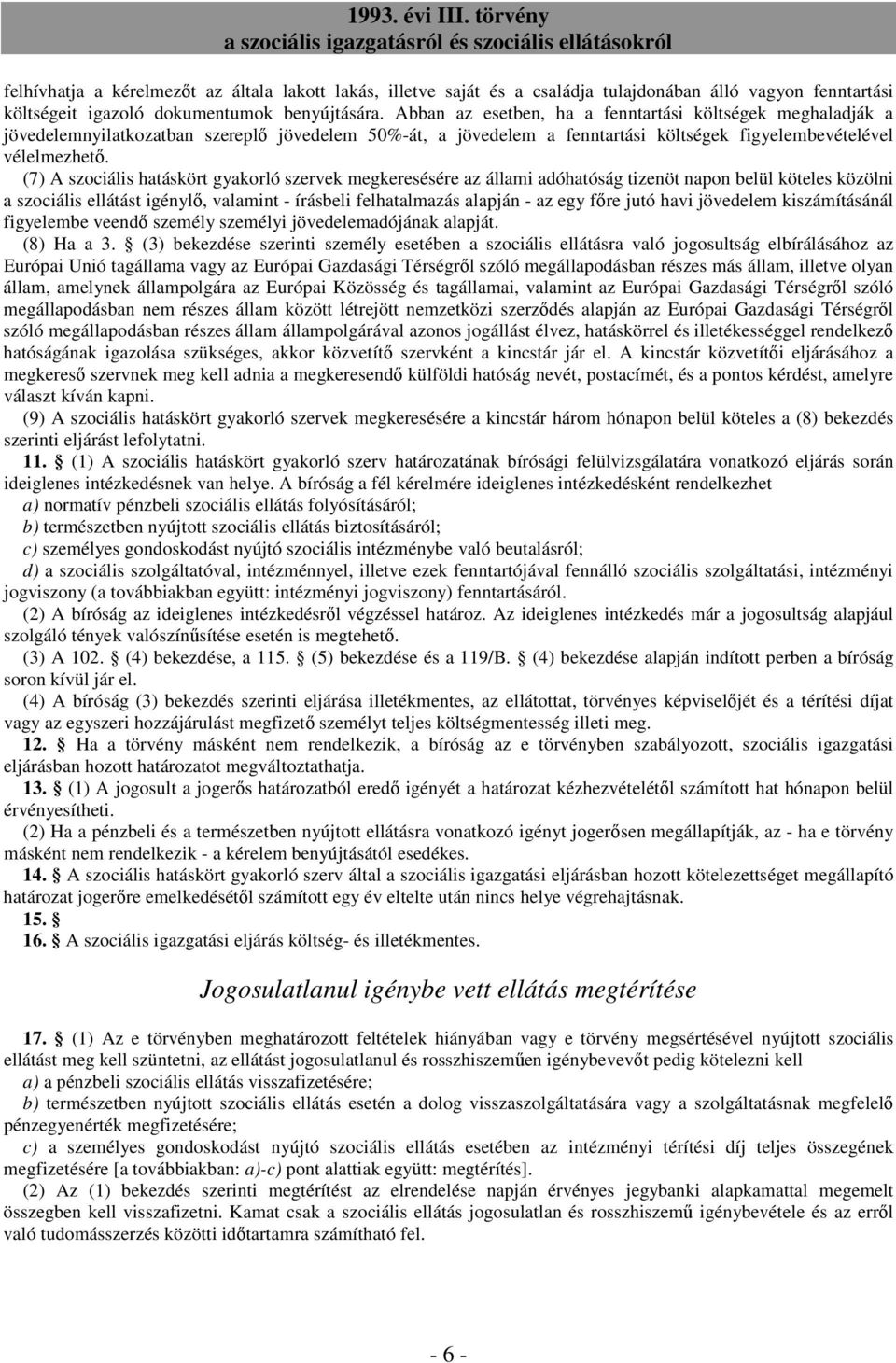 (7) A szociális hatáskört gyakorló szervek megkeresésére az állami adóhatóság tizenöt napon belül köteles közölni a szociális ellátást igénylı, valamint - írásbeli felhatalmazás alapján - az egy fıre