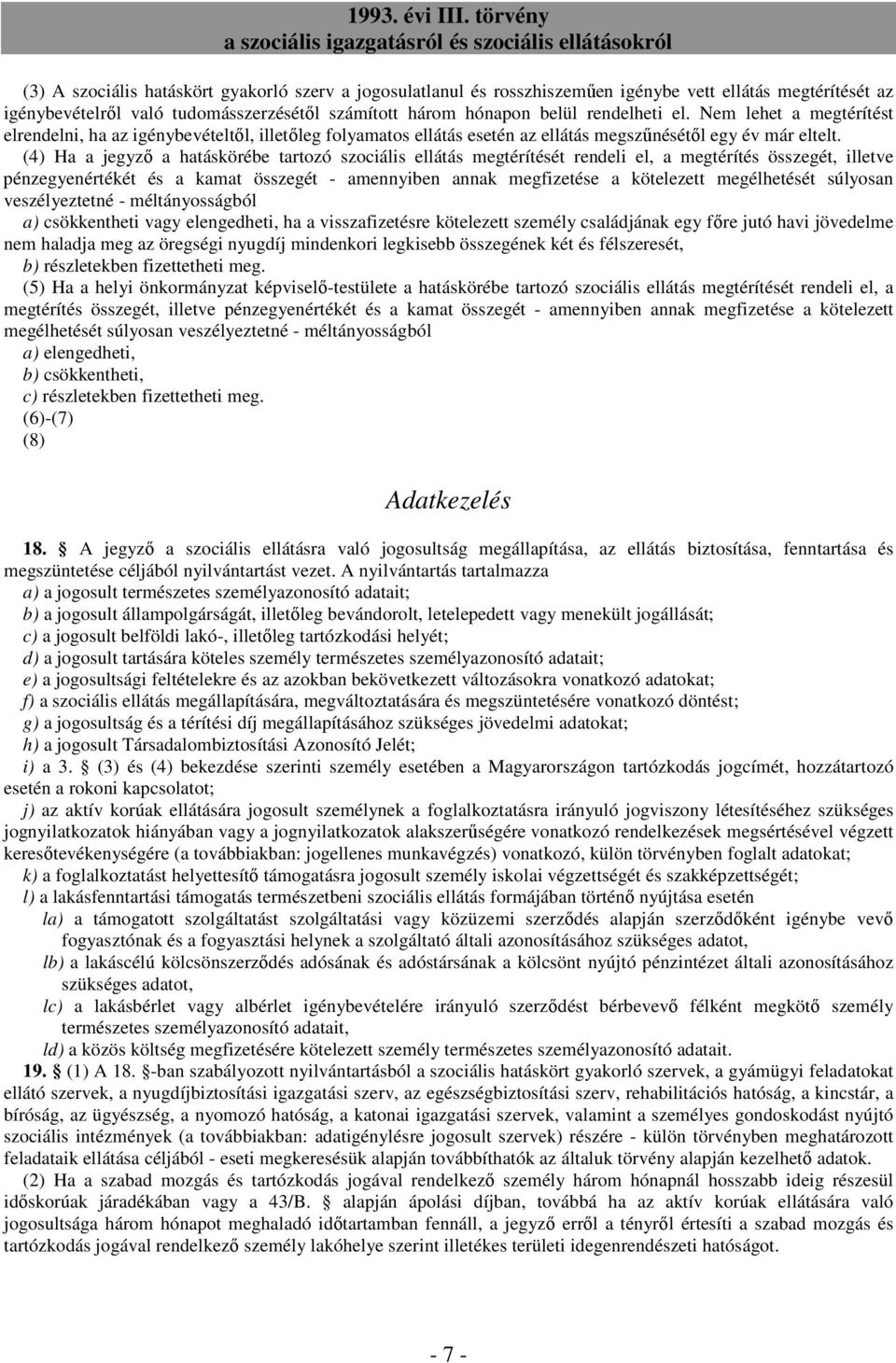 (4) Ha a jegyzı a hatáskörébe tartozó szociális ellátás megtérítését rendeli el, a megtérítés összegét, illetve pénzegyenértékét és a kamat összegét - amennyiben annak megfizetése a kötelezett