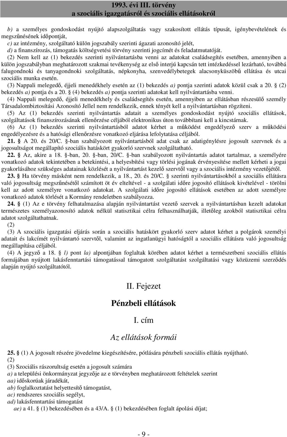 (2) Nem kell az (1) bekezdés szerinti nyilvántartásba venni az adatokat családsegítés esetében, amennyiben a külön jogszabályban meghatározott szakmai tevékenység az elsı interjú kapcsán tett