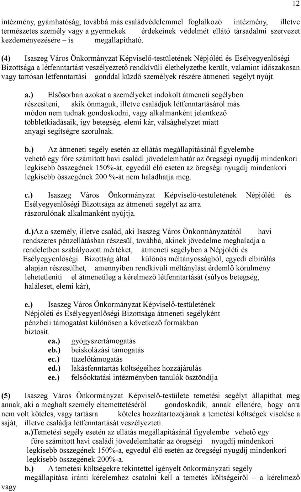 (4) Isaszeg Város Önkormányzat Képviselő-testületének Népjóléti és Esélyegyenlőségi Bizottsága a létfenntartást veszélyeztető rendkívüli élethelyzetbe került, valamint időszakosan vagy tartósan