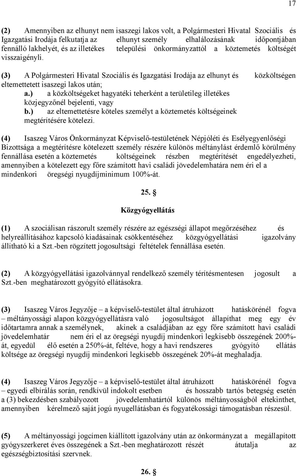 ) a közköltségeket hagyatéki teherként a területileg illetékes közjegyzőnél bejelenti, vagy b.) az eltemettetésre köteles személyt a köztemetés költségeinek megtérítésére kötelezi.