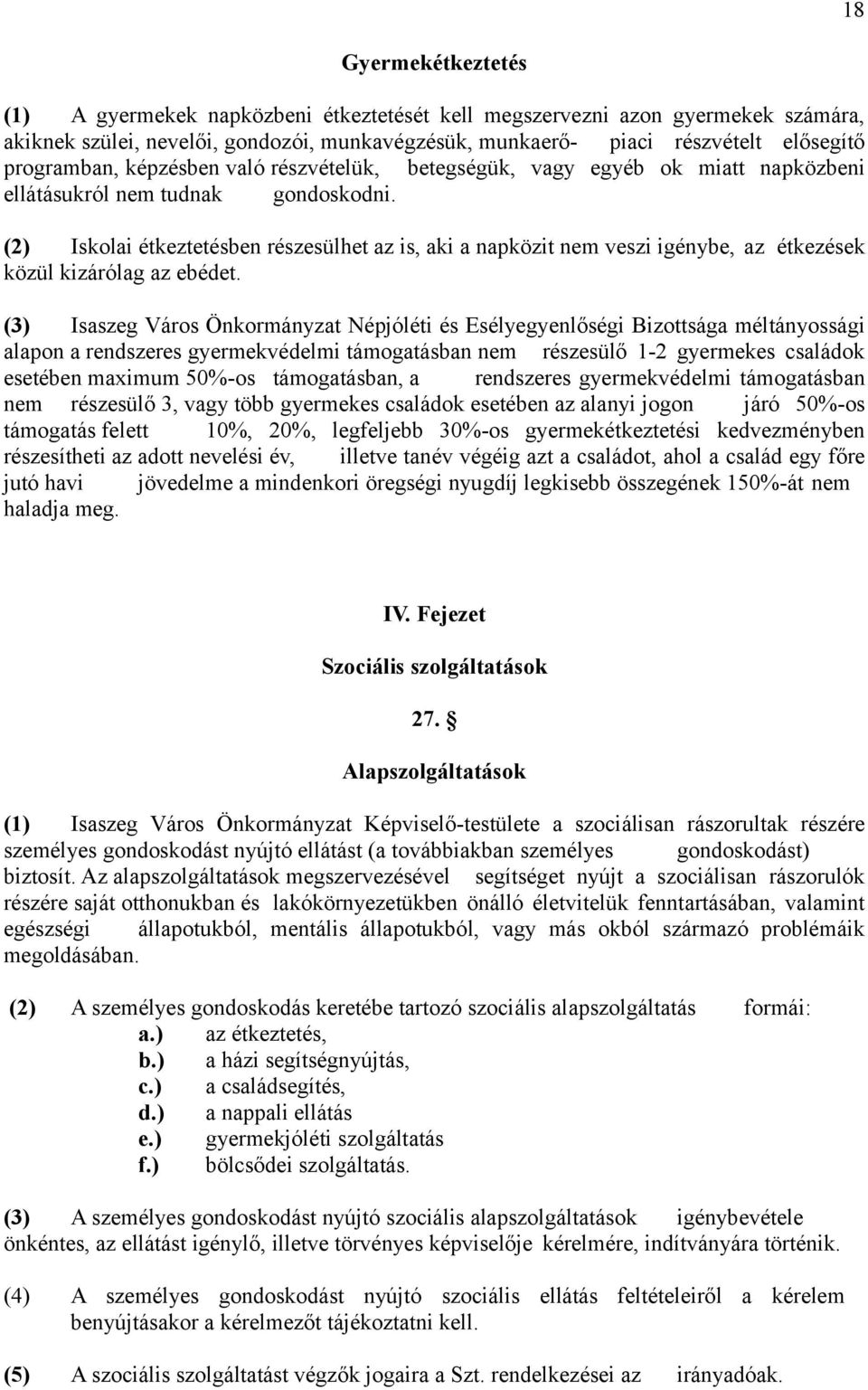 (2) Iskolai étkeztetésben részesülhet az is, aki a napközit nem veszi igénybe, az étkezések közül kizárólag az ebédet.