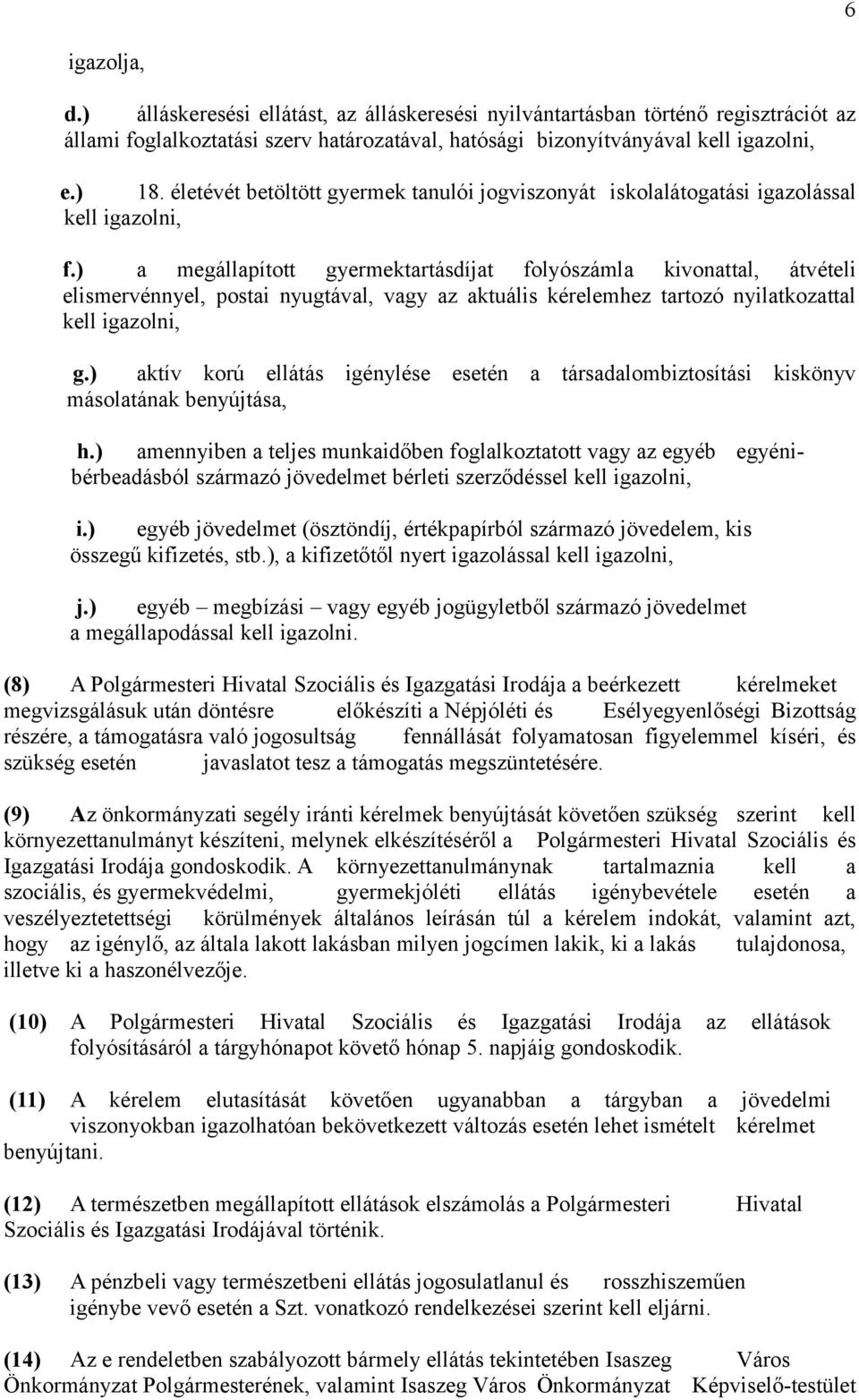 ) a megállapított gyermektartásdíjat folyószámla kivonattal, átvételi elismervénnyel, postai nyugtával, vagy az aktuális kérelemhez tartozó nyilatkozattal kell igazolni, g.