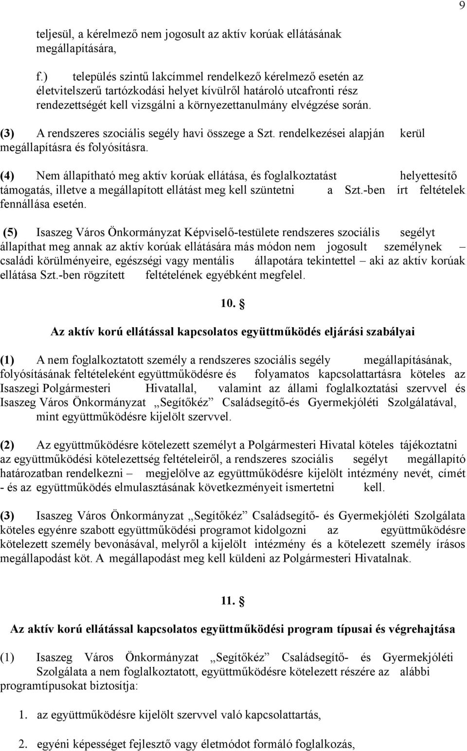 (3) A rendszeres szociális segély havi összege a Szt. rendelkezései alapján kerül megállapításra és folyósításra.