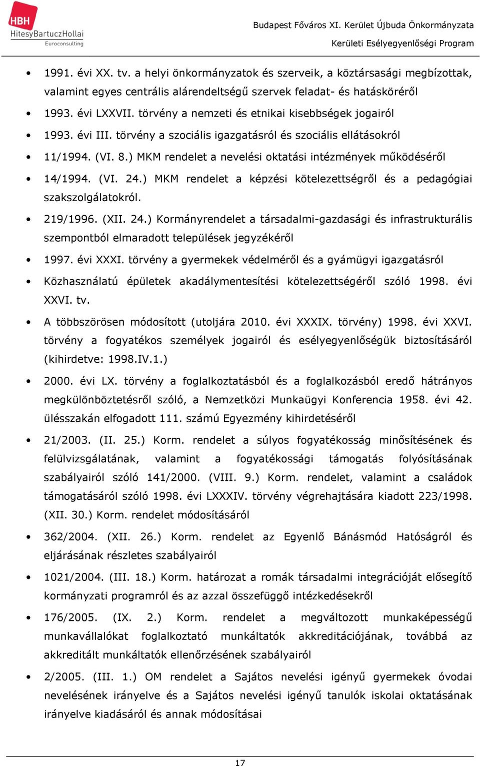 ) MKM rendelet a nevelési oktatási intézmények működéséről 14/1994. (VI. 24.) MKM rendelet a képzési kötelezettségről és a pedagógiai szakszolgálatokról. 219/1996. (XII. 24.) Kormányrendelet a társadalmi-gazdasági és infrastrukturális szempontból elmaradott települések jegyzékéről 1997.