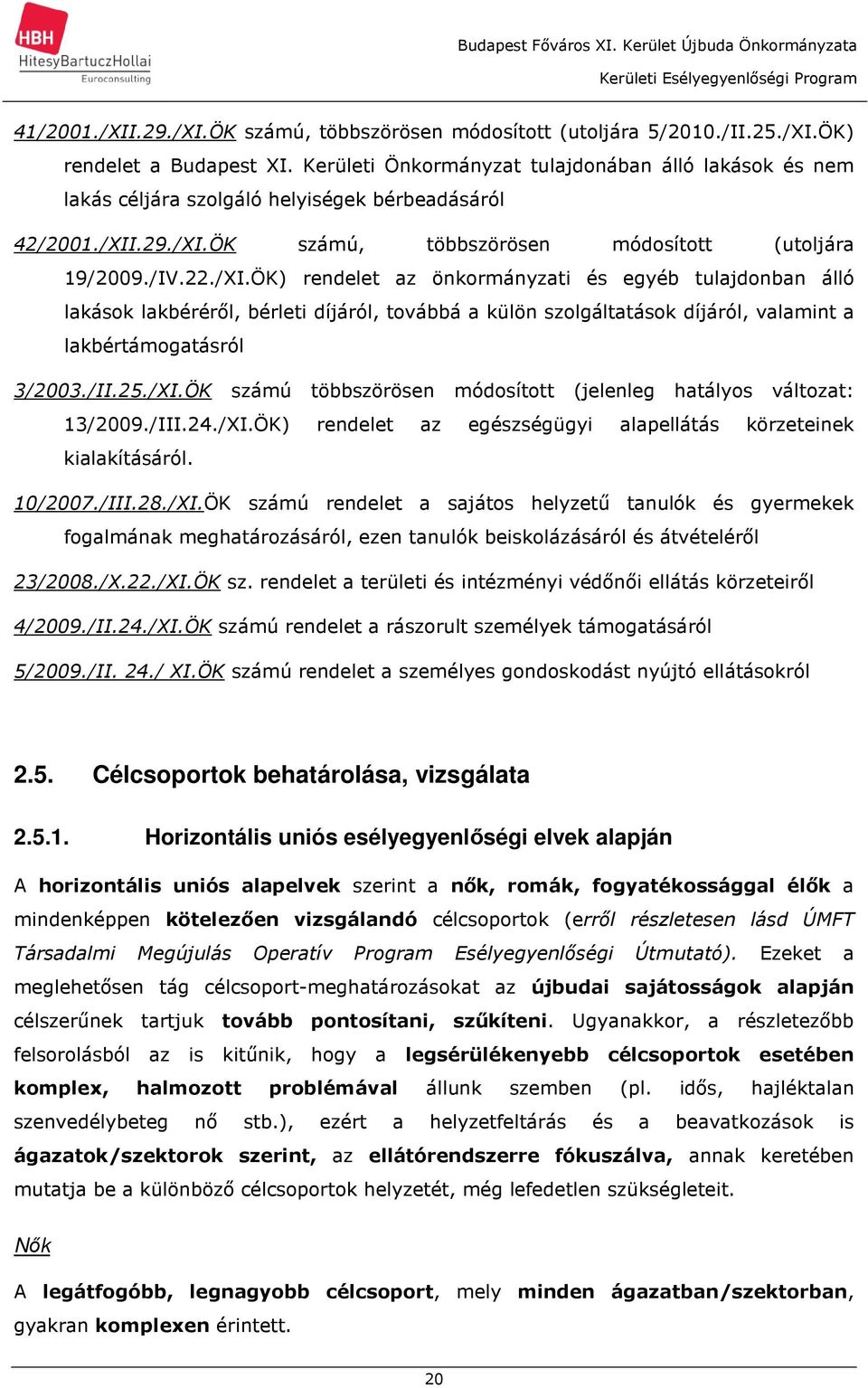 .29./XI.ÖK számú, többszörösen módosított (utoljára 19/2009./IV.22./XI.ÖK) rendelet az önkormányzati és egyéb tulajdonban álló lakások lakbéréről, bérleti díjáról, továbbá a külön szolgáltatások díjáról, valamint a lakbértámogatásról 3/2003.