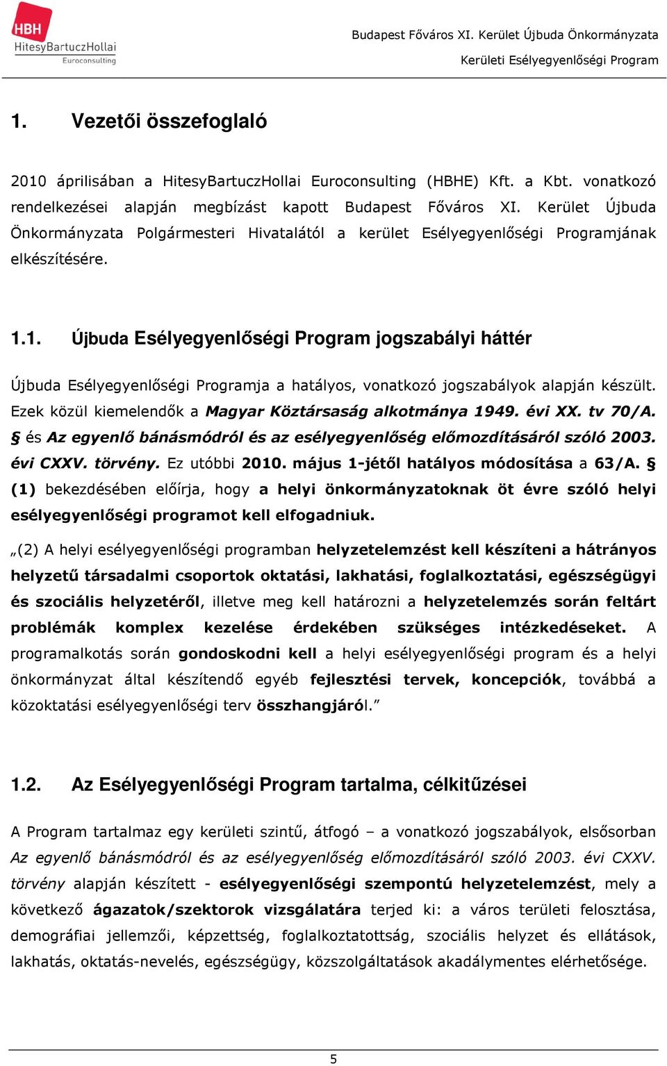 1. Újbuda Esélyegyenlőségi Program jogszabályi háttér Újbuda Esélyegyenlőségi Programja a hatályos, vonatkozó jogszabályok alapján készült. Ezek közül kiemelendők a Magyar Köztársaság alkotmánya 1949.