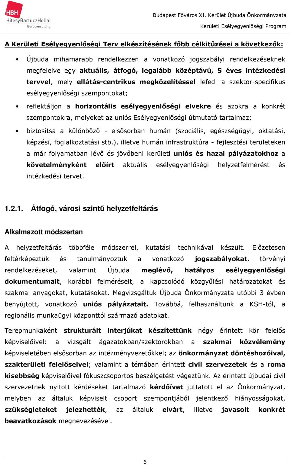 a konkrét szempontokra, melyeket az uniós Esélyegyenlőségi útmutató tartalmaz; biztosítsa a különböző - elsősorban humán (szociális, egészségügyi, oktatási, képzési, foglalkoztatási stb.