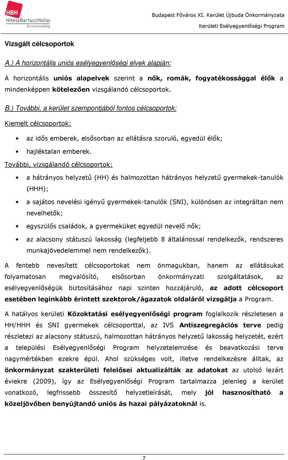 ) További, a kerület szempontjából fontos célcsoportok: Kiemelt célcsoportok: az idős emberek, elsősorban az ellátásra szoruló, egyedül élők; hajléktalan emberek.