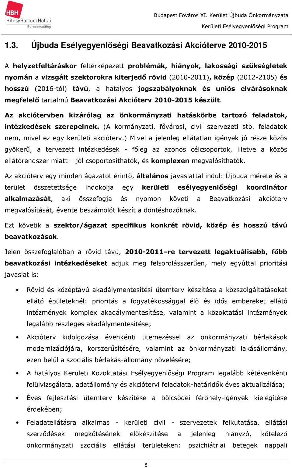 Az akciótervben kizárólag az önkormányzati hatáskörbe tartozó feladatok, intézkedések szerepelnek. (A kormányzati, fővárosi, civil szervezeti stb. feladatok nem, mivel ez egy kerületi akcióterv.