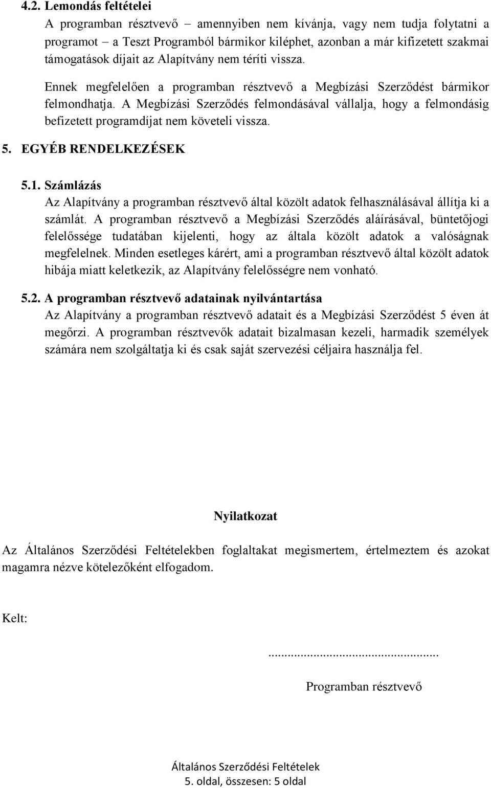 A Megbízási Szerződés felmondásával vállalja, hogy a felmondásig befizetett programdíjat nem követeli vissza. 5. EGYÉB RENDELKEZÉSEK 5.1.