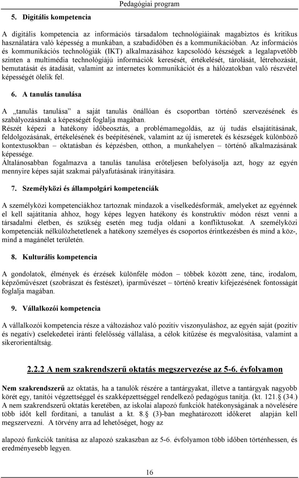 Az információs és kommunikációs technológiák (IKT) alkalmazásához kapcsolódó készségek a legalapvetőbb szinten a multimédia technológiájú információk keresését, értékelését, tárolását, létrehozását,