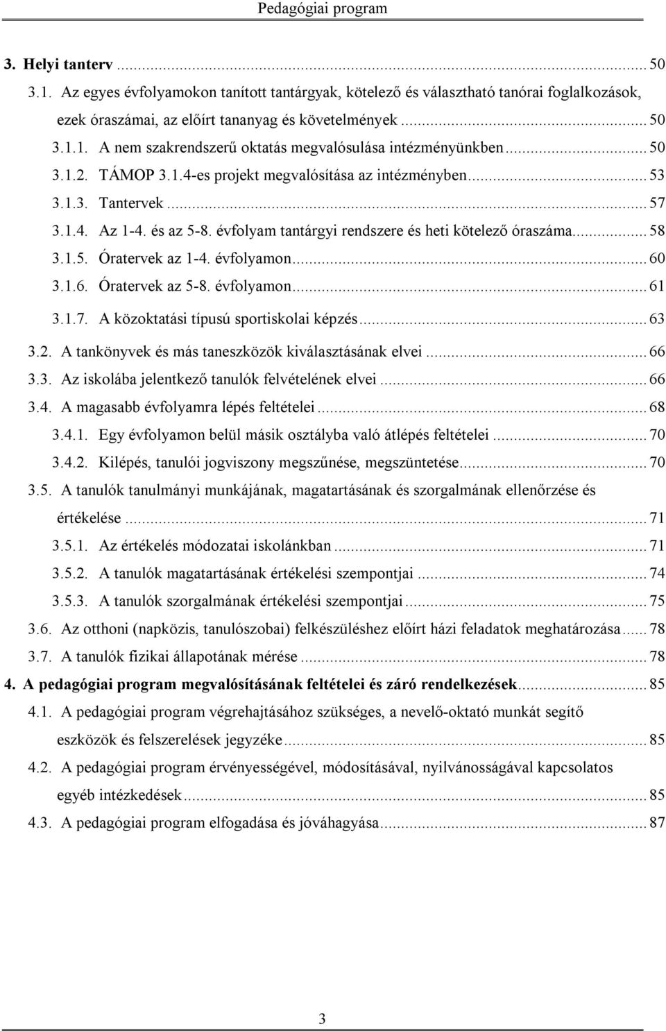 évfolyamon... 60 3.1.6. Óratervek az 5-8. évfolyamon... 61 3.1.7. A közoktatási típusú sportiskolai képzés... 63 3.2. A tankönyvek és más taneszközök kiválasztásának elvei... 66 3.3. Az iskolába jelentkező tanulók felvételének elvei.