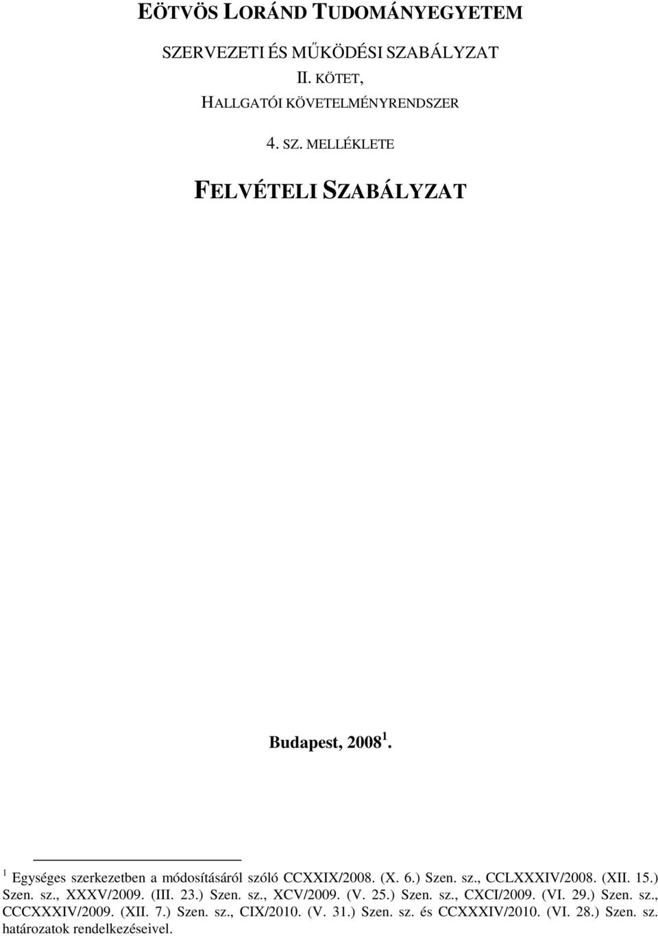 (III. 23.) Szen. sz., XCV/2009. (V. 25.) Szen. sz., CXCI/2009. (VI. 29.) Szen. sz., CCCXXXIV/2009. (XII. 7.) Szen. sz., CIX/2010.