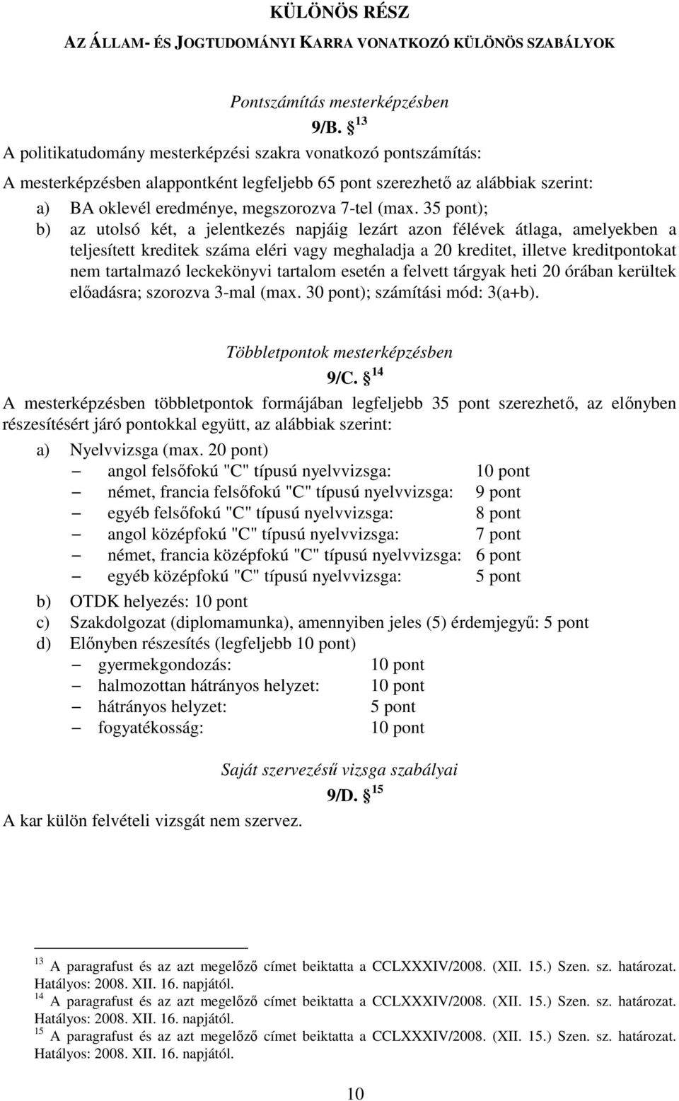 35 pont); b) az utolsó két, a jelentkezés napjáig lezárt azon félévek átlaga, amelyekben a teljesített kreditek száma eléri vagy meghaladja a 20 kreditet, illetve kreditpontokat nem tartalmazó