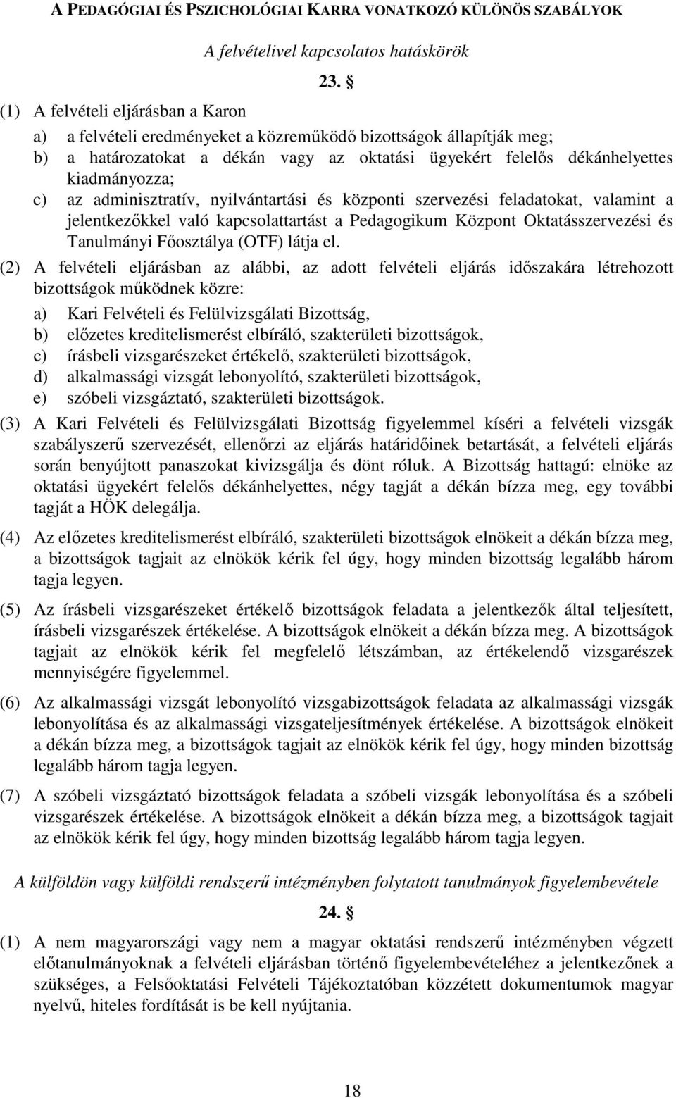 az adminisztratív, nyilvántartási és központi szervezési feladatokat, valamint a jelentkezőkkel való kapcsolattartást a Pedagogikum Központ Oktatásszervezési és Tanulmányi Főosztálya (OTF) látja el.