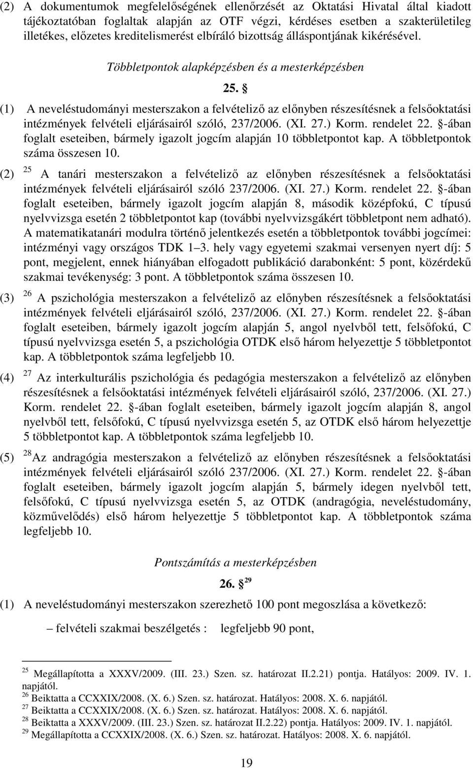 (1) A neveléstudományi mesterszakon a felvételiző az előnyben részesítésnek a felsőoktatási intézmények felvételi eljárásairól szóló, 237/2006. (XI. 27.) Korm. rendelet 22.