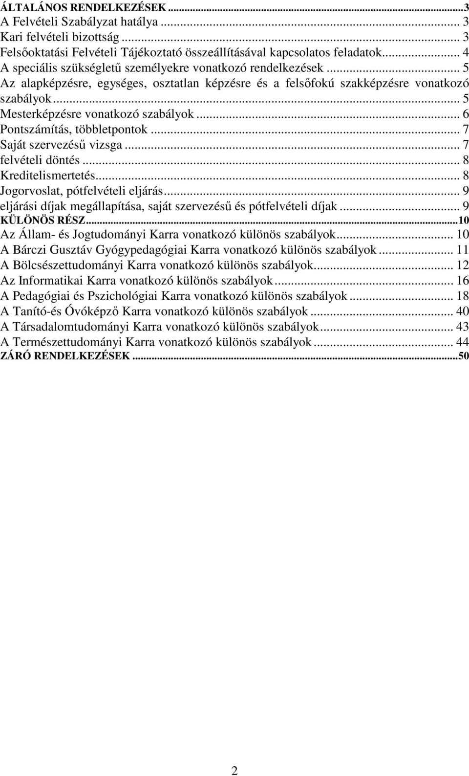 .. 5 Mesterképzésre vonatkozó szabályok... 6 Pontszámítás, többletpontok... 7 Saját szervezésű vizsga... 7 felvételi döntés... 8 Kreditelismertetés... 8 Jogorvoslat, pótfelvételi eljárás.