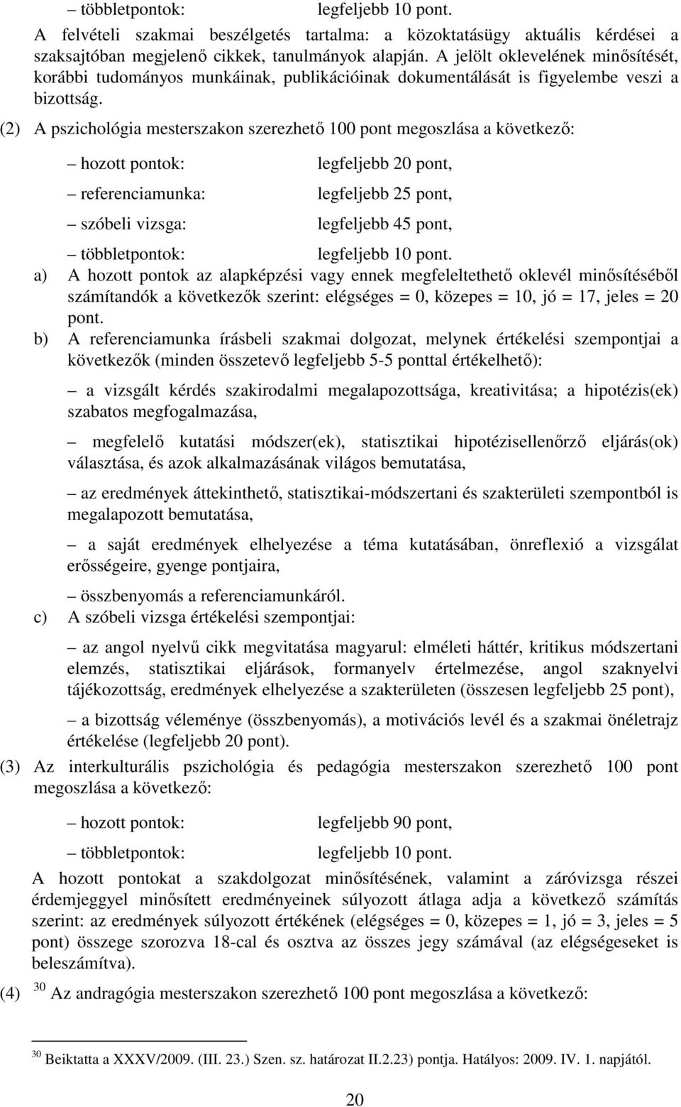 (2) A pszichológia mesterszakon szerezhető 100 pont megoszlása a következő: hozott pontok: legfeljebb 20 pont, referenciamunka: legfeljebb 25 pont, szóbeli vizsga: legfeljebb 45 pont, többletpontok: